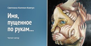 Светлана Коппел-Ковтун. «Имя, пущенное по рукам...»